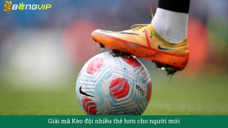 Giải mã Kèo đội nhiều thẻ hơn cho người mới – Cẩm Nang Soi Kèo Chuẩn Xác 2026 BONGVIP