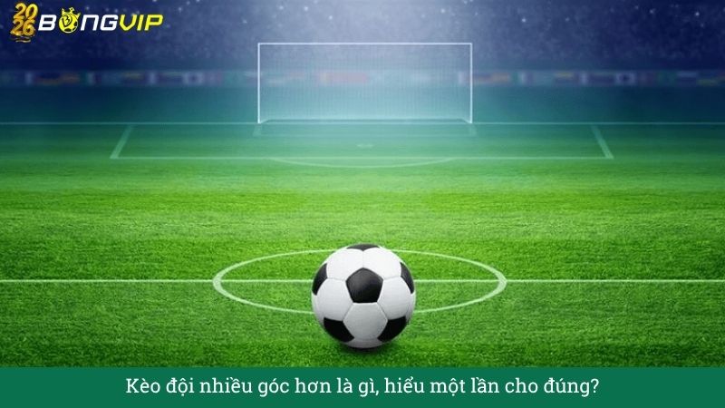 Giải mã Kèo đội nhiều góc hơn – Cẩm Nang Soi Kèo Chuẩn Xác 2026 BONGVIP