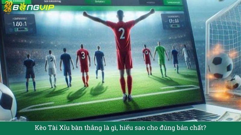 Kèo Tài Xỉu bàn thắng – Cẩm Nang Soi Kèo Chuẩn Xác 2026 BONGVIP