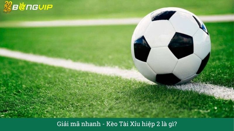 Kèo Tài Xỉu hiệp 2 – Cẩm Nang Soi Kèo Chuẩn Xác 2026 BONGVIP