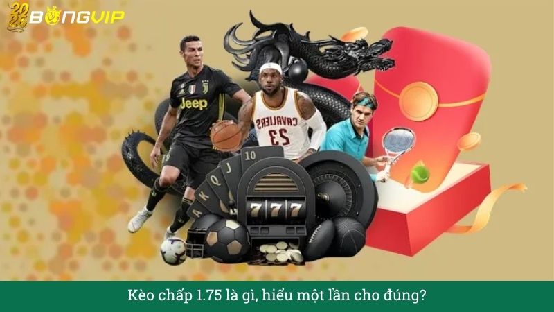 Giải mã Kèo chấp 1.75 – Cẩm Nang Soi Kèo Chuẩn Xác 2026 BONGVIP